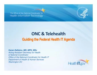 ONC &amp; Telehealth  Guiding the Federal Health IT Agenda  Karen DeSalvo, MD, MPH, MSc  Acting