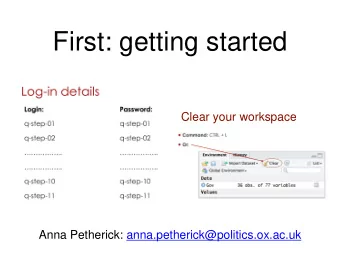 First: getting started  Clear your workspace  Anna Petherick: anna.petherick@politics.ox.ac.uk