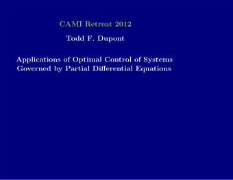 CAMI Retreat 2012  Todd F. Dupont  Applications of Optimal Control of Systems  Governed by Partial