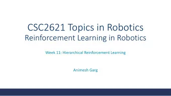 CSC2621 Topics in Robotics  Reinforcement Learning in Robotics  Week 11: Hierarchical Reinforcement
