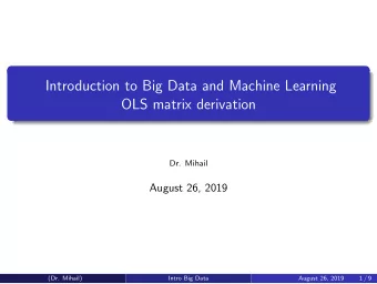 Introduction to Big Data and Machine Learning  OLS matrix derivation  Dr. Mihail  August 26, 2019