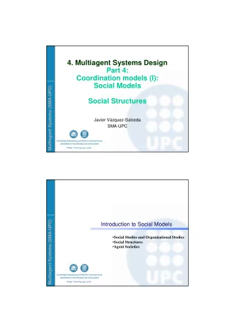 4. Multiagent Systems Design  Part 4:  Coordination models (I):  ( )  Social Models  ems (SMA-UPC)