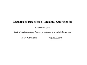 Regularized Directions of Maximal Outlyingness  Michiel Debruyne Dept. of mathematics and computer