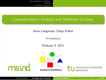Correspondence Analysis and Moderate Outliers  Anna Langovaya, Sonja Kuhnt  TU Dortmund  Ferbruar