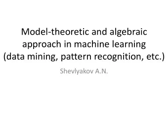 Model-theoretic and algebraic  approach in machine learning  (data mining, pattern recognition,