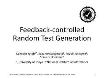 Feedback-controlled  Random Test Generation Kohsuke Yatoh 1* , Kazunori Sakamoto 2 , Fuyuki
