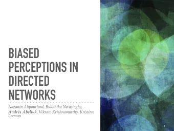 BIASED  PERCEPTIONS IN  DIRECTED  NETWORKS  Nazanin Alipourfard, Buddhika Netasinghe, Andrs