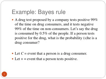 Example: Bayes rule  A drug test proposed by a company tests positive 99%  of the time on drug