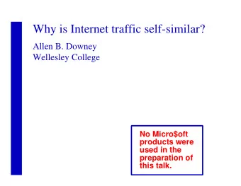 Why is Internet traffic self-similar?  Allen B. Downey  Wellesley College  No Micro$oft  products