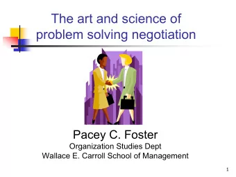 The art and science of  problem solving negotiation  Pacey C. Foster  Organization Studies Dept