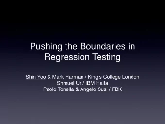 Pushing the Boundaries in  Regression Testing Shin Yoo &amp; Mark Harman / King  s College London