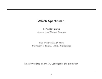 Which Spectrum?  I. Kontoyiannis  Athens U. of Econ &amp; Business  joint work with S.P. Meyn