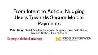From Intent to Action: Nudging  Users Towards Secure Mobile  Payments Peter Story , Daniel Smullen,