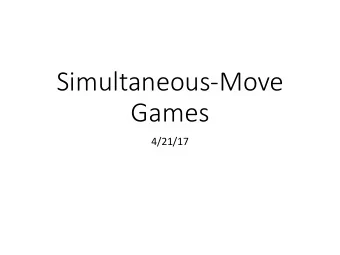 Simultaneous-Move  Games  4/21/17  Recall: Game Trees  1  3,0  0,3  2,1  1,2  2  2  2  2  A  R  A