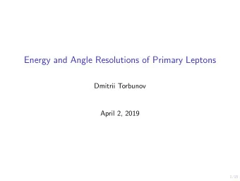 Energy and Angle Resolutions of Primary Leptons  Dmitrii Torbunov  April 2, 2019  1/15  Intro
