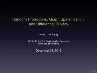 Random Projections, Graph Sparsification,  and Differential Privacy  Jalaj Upadhyay  Center for