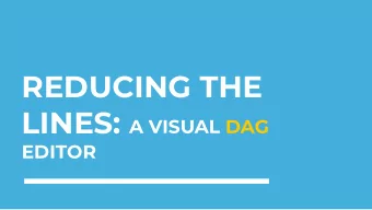 REDUCING THE LINES: A VISUAL DAG  EDITOR    Why does this process take so long?  -- Every