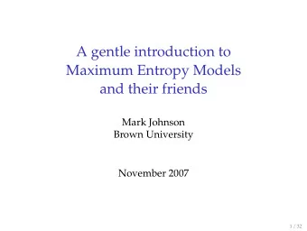 A gentle introduction to  Maximum Entropy Models  and their friends  Mark Johnson  Brown University