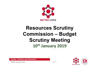 Resources Scrutiny  Commission  Budget  Scrutiny Meeting 10 th January 2019  Adults, Children