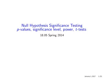 Null Hypothesis Significance Testing p -values, significance level, power, t -tests 18.05 Spring