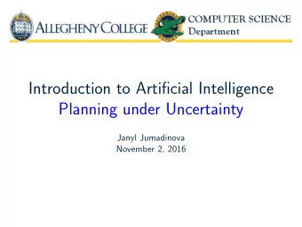Introduction to Artificial Intelligence  Planning under Uncertainty  Janyl Jumadinova  November 2,