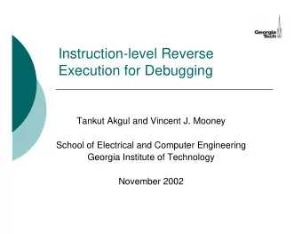 Instruction-level Reverse  Execution for Debugging  Tankut Akgul and Vincent J. Mooney  School of