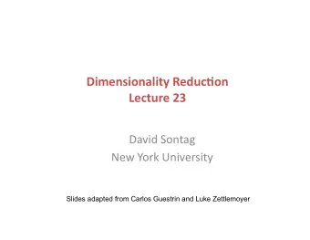 Dimensionality Reduc1on  Lecture 23  David Sontag  New York University  Slides adapted from Carlos