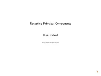 Recasting Principal Components  R.W. Oldford  University of Waterloo  Reducing dimensions -