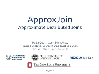 ApproxJoin  Approximate Distributed Joins  Do Le Quoc, Istemi Ekin Akkus,  Pramod Bhatotia, Spyros