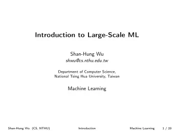 Introduction to Large-Scale ML  Shan-Hung Wu  shwu@cs.nthu.edu.tw  Department of Computer Science,