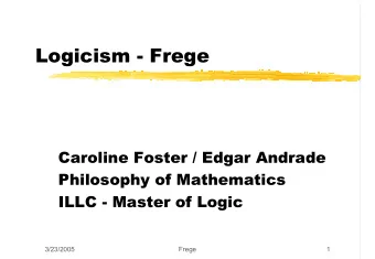 Logicism - Frege  Caroline Foster / Edgar Andrade  Philosophy of Mathematics  ILLC - Master of