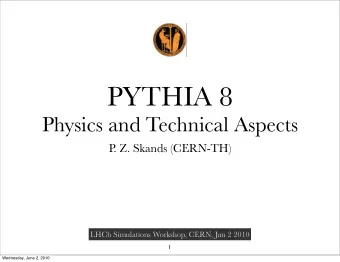 PYTHIA 8  Physics and Technical Aspects  P  . Z. Skands (CERN-TH)  LHCb Simulations Workshop, CERN,
