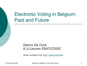 Electronic Voting in Belgium:  Past and Future  Danny De Cock  K.U.Leuven ESAT/COSIC  Slides