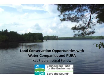 Land Conservation Opportunities with Water Companies and PURA  Kat Fiedler, Legal Fellow CGS