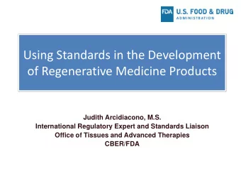 Using Standards in the Development  of Regenerative Medicine Products  Judith Arcidiacono, M.S.