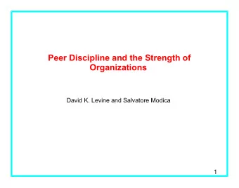 Peer Discipline and the Strength of  Organizations  David K. Levine and Salvatore Modica  1