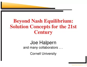 Beyond Nash Equilibrium:  Solution Concepts for the 21st  Century  Joe Halpern  and many