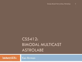 CS5412:  BIMODAL MULTICAST  ASTROLABE  Lecture XIX  Ken Birman  Leiden; Dec 06  Gossip 201  2