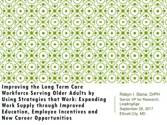 Improving the Long Term Care  Workforce Serving Older Adults by  Robyn I. Stone, DrPH  Using