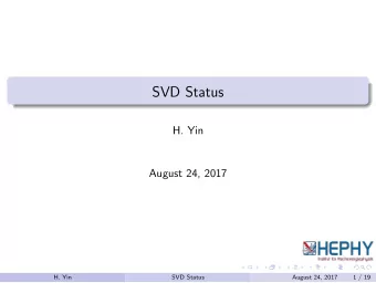 SVD Status  H. Yin  August 24, 2017  H. Yin  SVD Status  August 24, 2017  1 / 19  Overview  SVD
