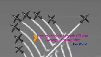 How to Knock 20 Seconds Off  f Your  Average Handling Tim  ime  Paul Weald  What is AHT?  And why