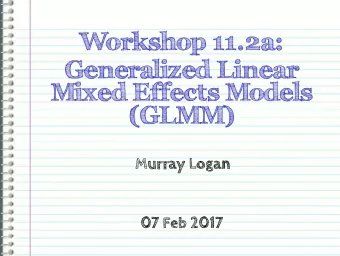 Workshop 11.2a:  Generalized Linear  Mixed Effects Models  (GLMM)  Murray Logan  07 Feb 2017