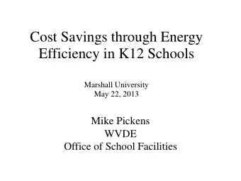 Cost Savings through Energy  Efficiency in K12 Schools  Marshall University  May 22, 2013  Mike