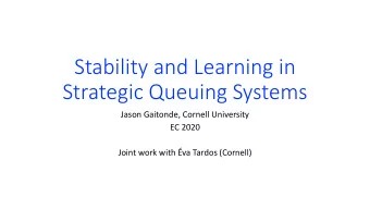 Stability and Learning in  Strategic Queuing Systems  Jason Gaitonde, Cornell University  EC 2020