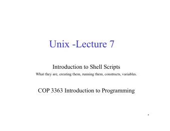 Unix -Lecture 7  Introduction to Shell Scripts  What they are, creating them, running them,