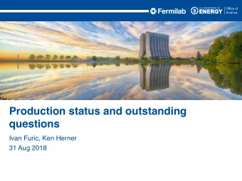 Production status and outstanding  questions  Ivan Furic, Ken Herner  31 Aug 2018  Keepup pipeline