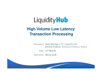 High Volume Low Latency  Transaction Processing  Transaction Processing Presenters : Tony Harrop,