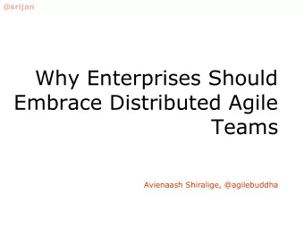 Why Enterprises Should  Embrace Distributed Agile  Teams  Avienaash Shiralige, @agilebuddha