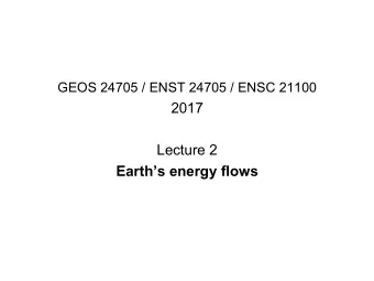 GEOS 24705 / ENST 24705 / ENSC 21100  2017  Lecture 2  Earths energy flows  What  is  the