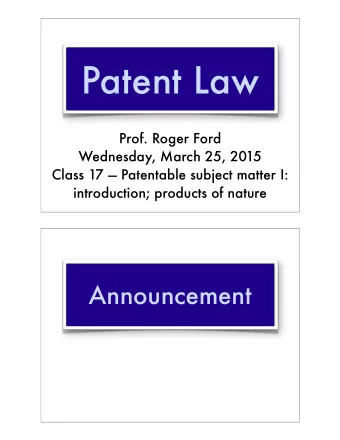 Patent Law  Prof. Roger Ford  Wednesday, March 25, 2015  Class 17  Patentable subject matter I: